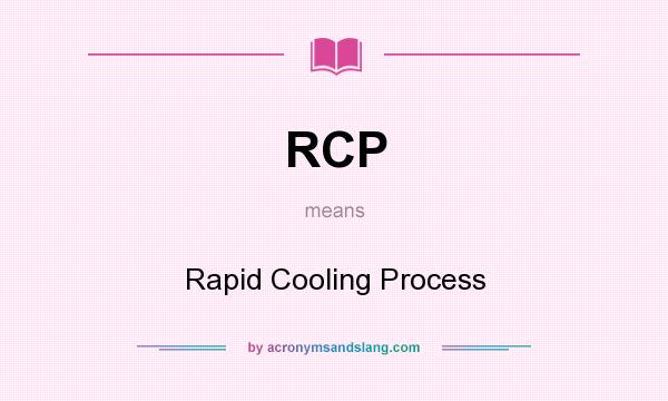 What does RCP mean? It stands for Rapid Cooling Process