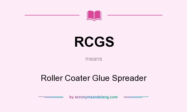What does RCGS mean? It stands for Roller Coater Glue Spreader