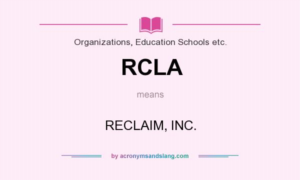 What does RCLA mean? It stands for RECLAIM, INC.