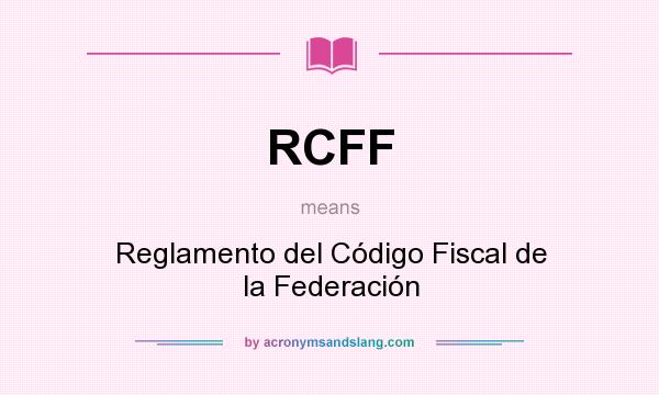 What does RCFF mean? It stands for Reglamento del Código Fiscal de la Federación