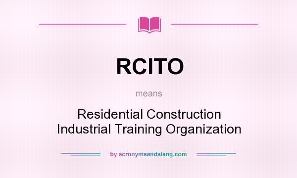 What does RCITO mean? It stands for Residential Construction Industrial Training Organization