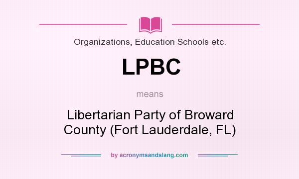 What does LPBC mean? It stands for Libertarian Party of Broward County (Fort Lauderdale, FL)