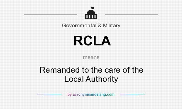 What does RCLA mean? It stands for Remanded to the care of the Local Authority