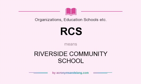 What does RCS mean? It stands for RIVERSIDE COMMUNITY SCHOOL