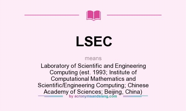 What does LSEC mean? It stands for Laboratory of Scientific and Engineering Computing (est. 1993; Institute of Computational Mathematics and Scientific/Engineering Computing; Chinese Academy of Sciences; Beijing, China)