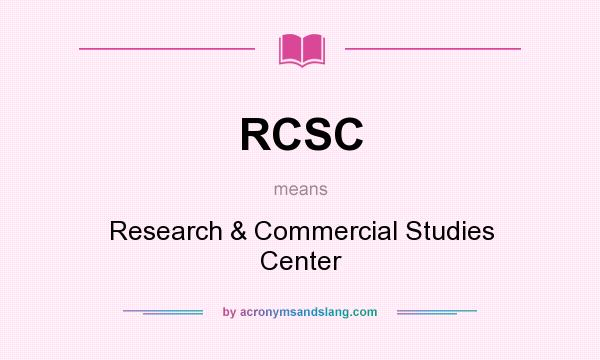 What does RCSC mean? It stands for Research & Commercial Studies Center