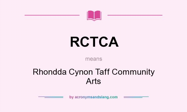 What does RCTCA mean? It stands for Rhondda Cynon Taff Community Arts