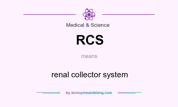 What does RCS mean? It stands for renal collector system