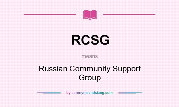 What does RCSG mean? It stands for Russian Community Support Group