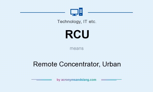 What does RCU mean? It stands for Remote Concentrator, Urban