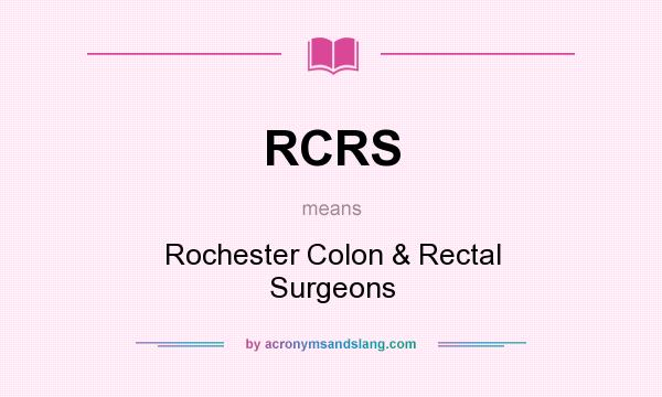 What does RCRS mean? It stands for Rochester Colon & Rectal Surgeons