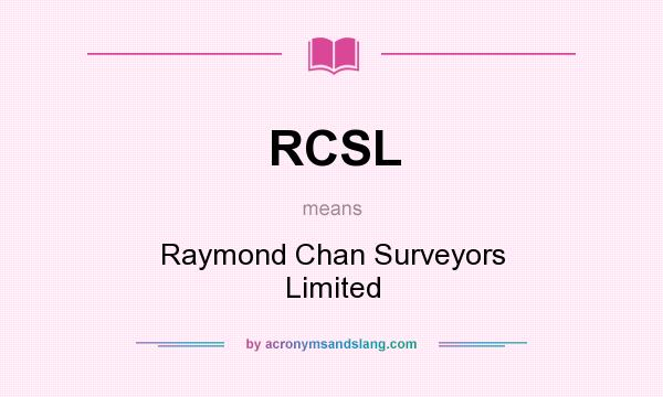What does RCSL mean? It stands for Raymond Chan Surveyors Limited