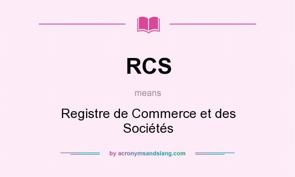 What does RCS mean? It stands for Registre de Commerce et des Sociétés