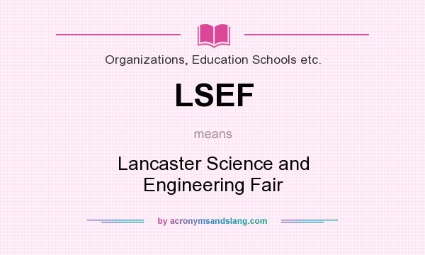 What does LSEF mean? It stands for Lancaster Science and Engineering Fair