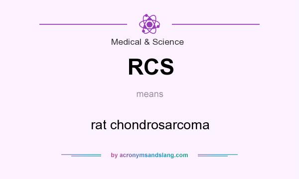 What does RCS mean? It stands for rat chondrosarcoma
