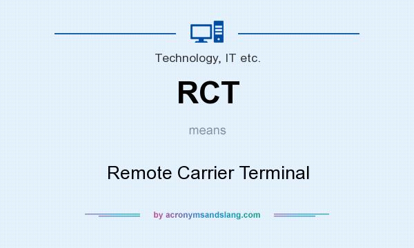 What does RCT mean? It stands for Remote Carrier Terminal