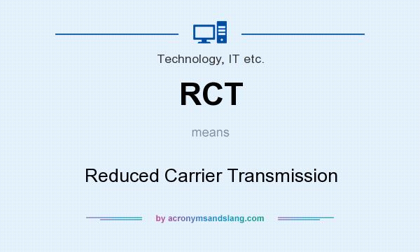 What does RCT mean? It stands for Reduced Carrier Transmission