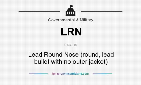 What does LRN mean? It stands for Lead Round Nose (round, lead bullet with no outer jacket)