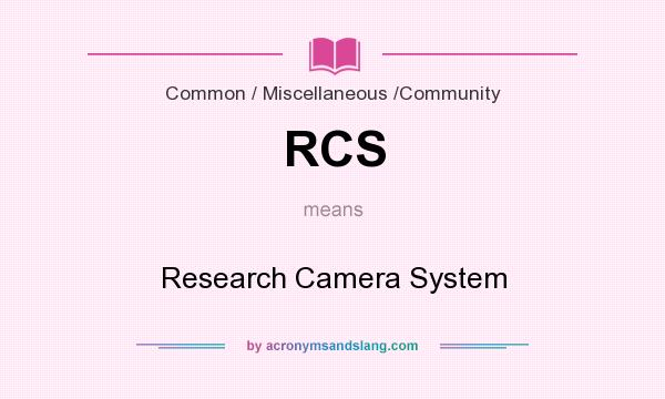 What does RCS mean? It stands for Research Camera System