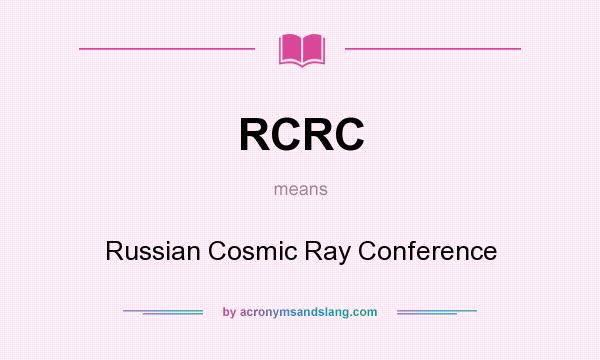 What does RCRC mean? It stands for Russian Cosmic Ray Conference