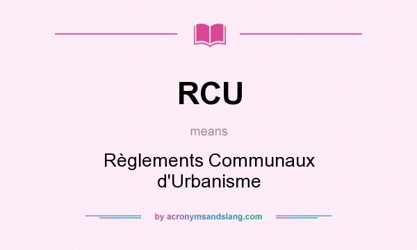 What does RCU mean? It stands for Règlements Communaux d`Urbanisme