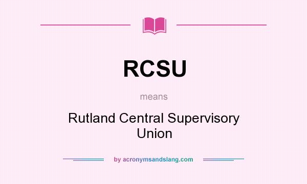 What does RCSU mean? It stands for Rutland Central Supervisory Union