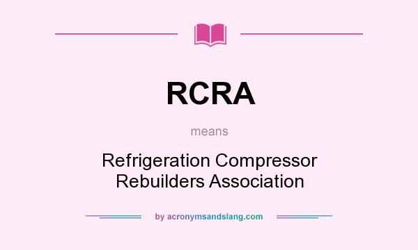What does RCRA mean? It stands for Refrigeration Compressor Rebuilders Association