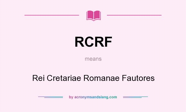 What does RCRF mean? It stands for Rei Cretariae Romanae Fautores