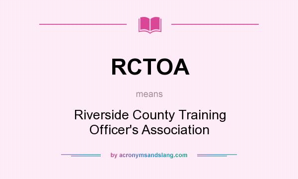 What does RCTOA mean? It stands for Riverside County Training Officer`s Association