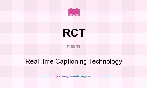 What does RCT mean? It stands for RealTime Captioning Technology