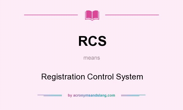 What does RCS mean? It stands for Registration Control System