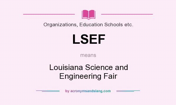 What does LSEF mean? It stands for Louisiana Science and Engineering Fair