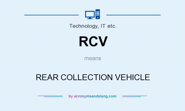 What does RCV mean? It stands for REAR COLLECTION VEHICLE