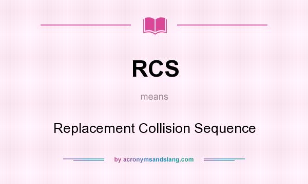 What does RCS mean? It stands for Replacement Collision Sequence