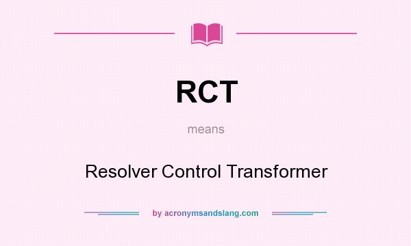 What does RCT mean? It stands for Resolver Control Transformer