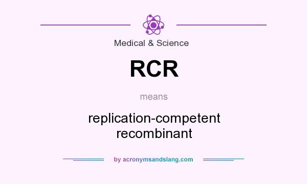 What does RCR mean? It stands for replication-competent recombinant