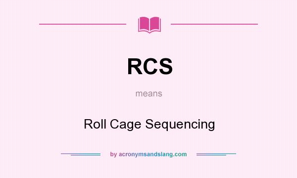 What does RCS mean? It stands for Roll Cage Sequencing