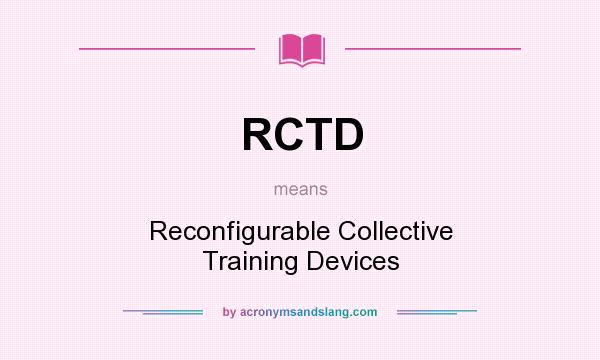 What does RCTD mean? It stands for Reconfigurable Collective Training Devices
