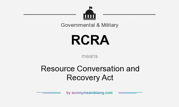 What does RCRA mean? It stands for Resource Conversation and Recovery Act