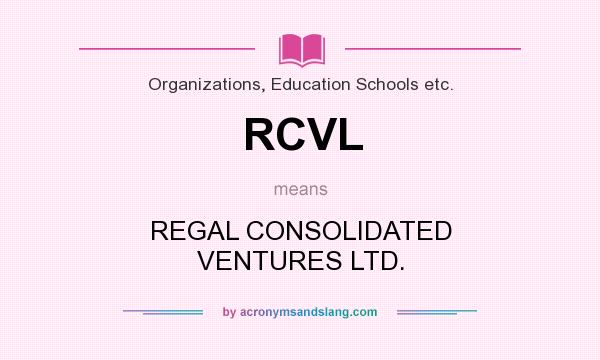 What does RCVL mean? It stands for REGAL CONSOLIDATED VENTURES LTD.