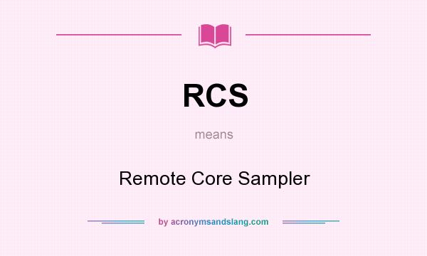 What does RCS mean? It stands for Remote Core Sampler