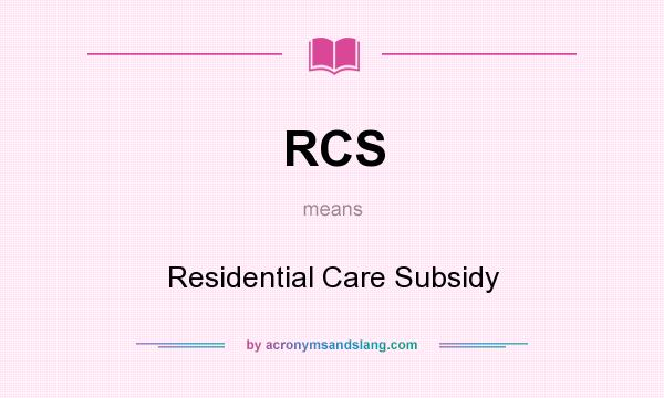 What does RCS mean? It stands for Residential Care Subsidy