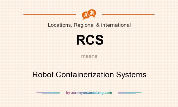 What does RCS mean? It stands for Robot Containerization Systems