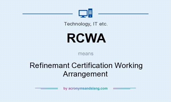 What does RCWA mean? It stands for Refinemant Certification Working Arrangement