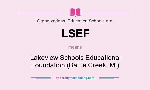 What does LSEF mean? It stands for Lakeview Schools Educational Foundation (Battle Creek, MI)