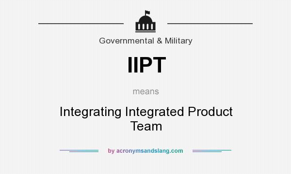 What does IIPT mean? It stands for Integrating Integrated Product Team