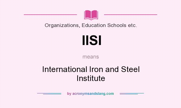 What does IISI mean? It stands for International Iron and Steel Institute