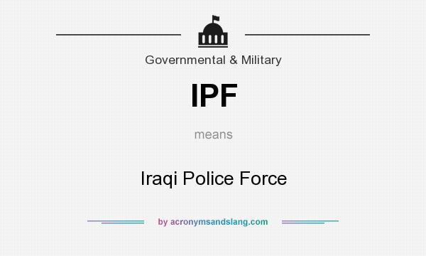 What does IPF mean? It stands for Iraqi Police Force