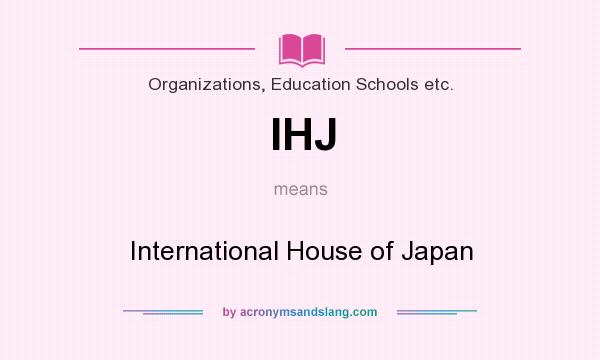 What does IHJ mean? It stands for International House of Japan