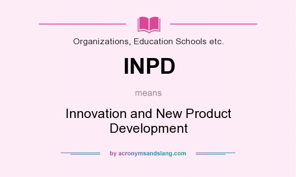 What does INPD mean? It stands for Innovation and New Product Development